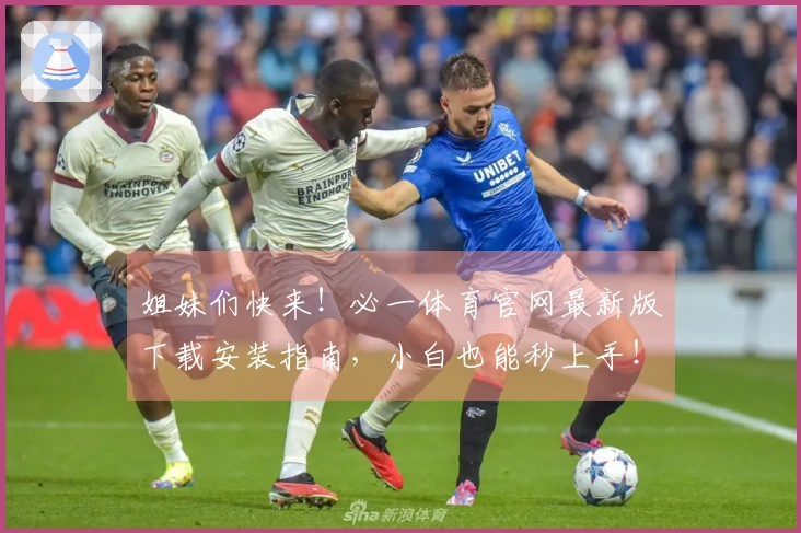 姐妹们快来！必一体育官网最新版下载安装指南，小白也能秒上手！